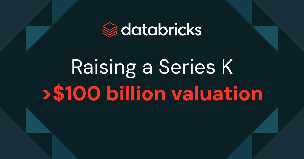 Databricks is raising a Series K Investment at >$100B valuation