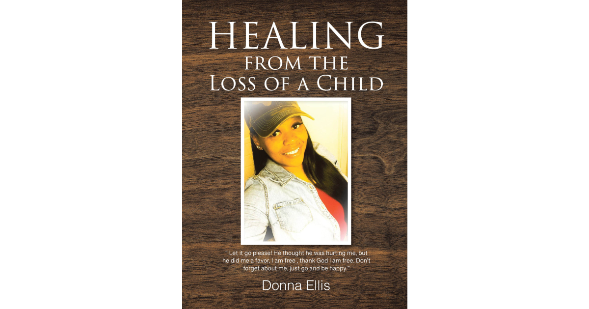 Donna Ellis’s Newly Released “Healing from the Loss of a Child” is a Compassionate and Faith-Driven Guide to Finding Peace Through God After Unimaginable Grief